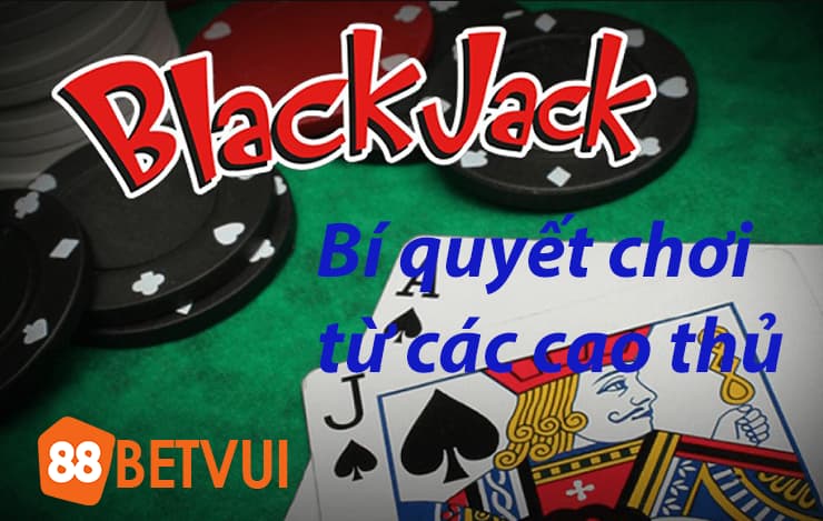 Bí quyết chơi từ các cao thủ Blackjack 