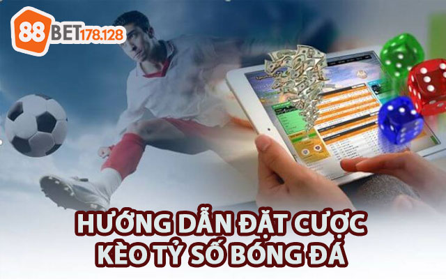 Hướng dẫn cách đặt cược kèo tỷ số 