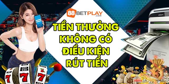 Tiền thưởng không có điều kiện rút tiền