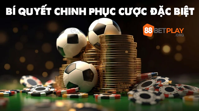 Bí quyết chinh phục cược đặc biệt