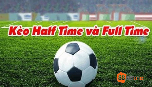 Kèo Half Time và Full Time là gì? 