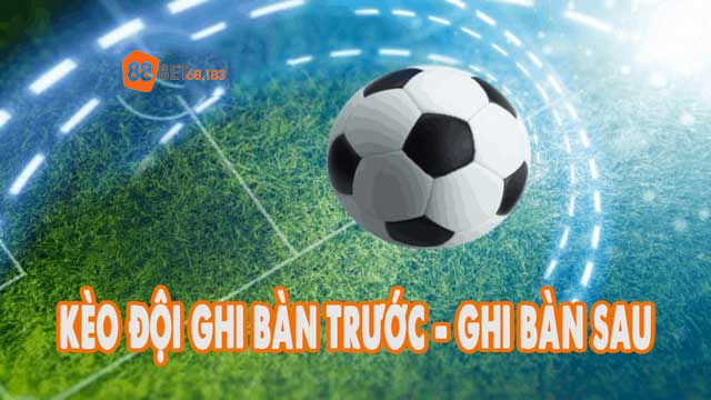 Cách thức tham gia cá cược kèo đội ghi bàn trước sau