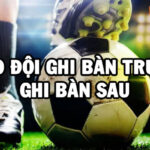 kèo đội ghi bàn trước - ghi bàn sau