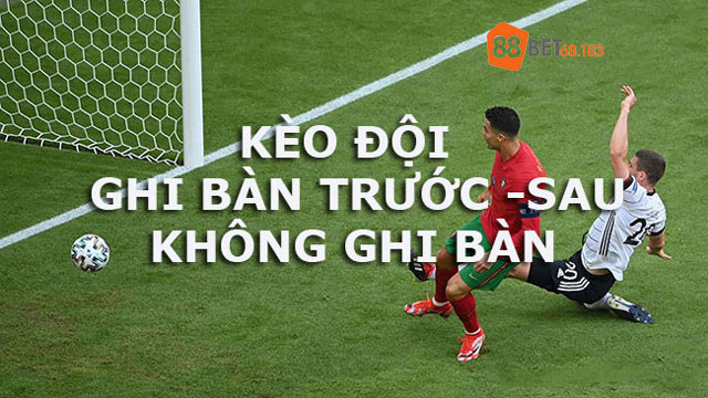 Tìm hiểu về kèo đội ghi bàn trước - ghi bàn sau