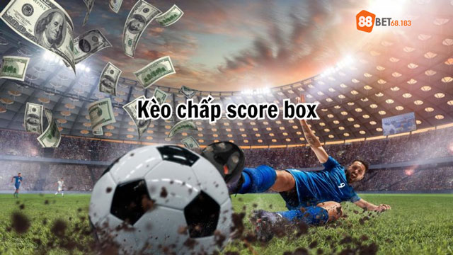 So sánh Kèo chấp Score Box và Kèo Chấp