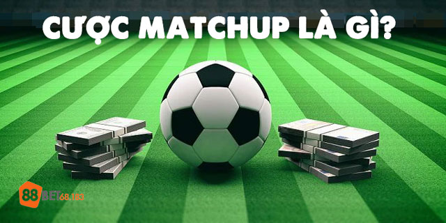 Kiến thức về Cược Matchup