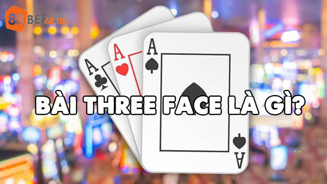 Bài Three Face là gì?